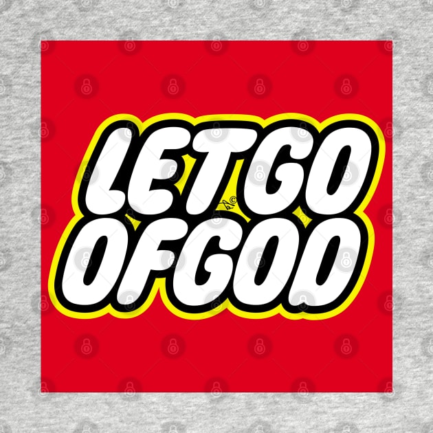 Let Go of God by Tai's Tees by TaizTeez